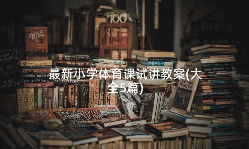 最新小学体育课试讲教案(大全5篇)