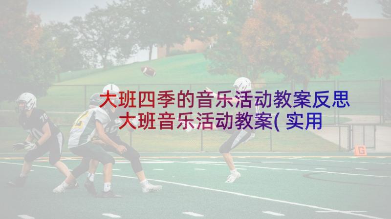 大班四季的音乐活动教案反思 大班音乐活动教案(实用8篇)