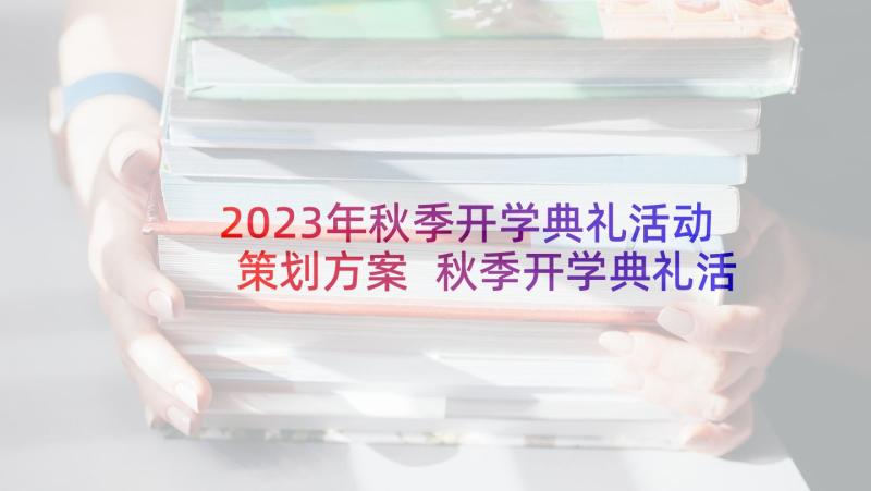 2023年秋季开学典礼活动策划方案 秋季开学典礼活动方案(模板5篇)