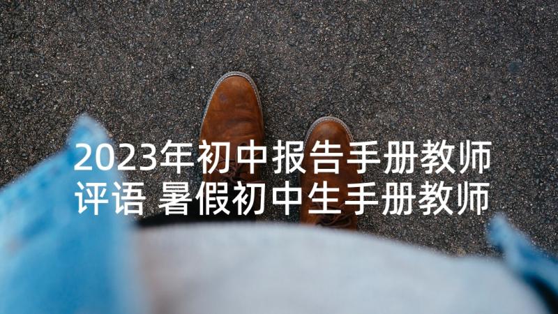 2023年初中报告手册教师评语 暑假初中生手册教师评语(汇总5篇)