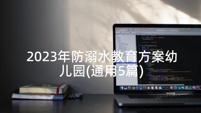 2023年防溺水教育方案幼儿园(通用5篇)