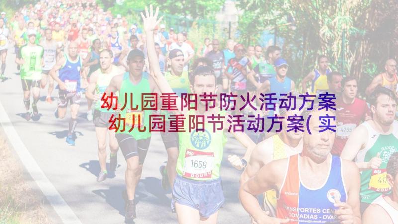 幼儿园重阳节防火活动方案 幼儿园重阳节活动方案(实用6篇)