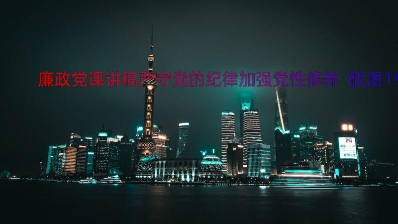 廉政党课讲稿严守党的纪律加强党性修养（优质19篇）