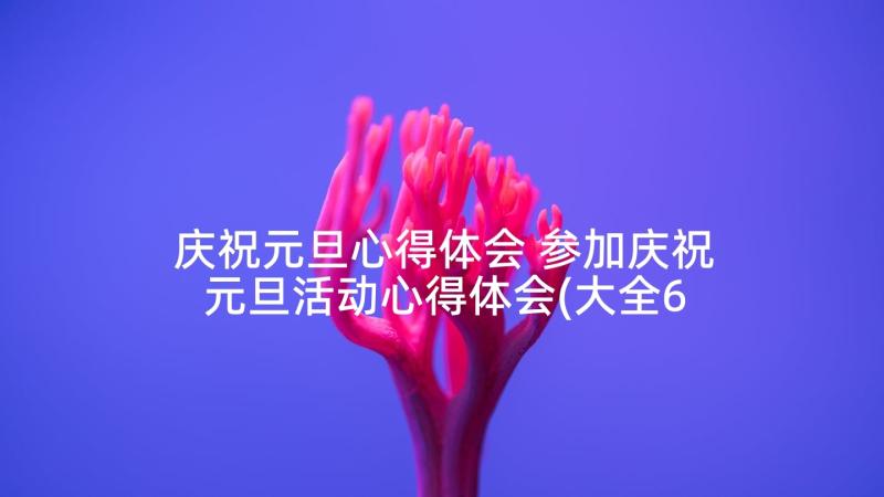 庆祝元旦心得体会 参加庆祝元旦活动心得体会(大全6篇)