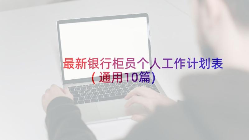 最新银行柜员个人工作计划表(通用10篇)