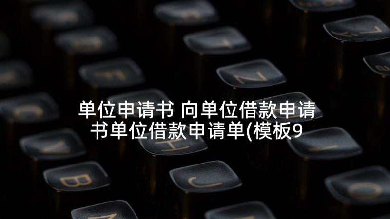 单位申请书 向单位借款申请书单位借款申请单(模板9篇)