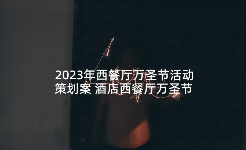 2023年西餐厅万圣节活动策划案 酒店西餐厅万圣节促销活动策划方案(通用5篇)