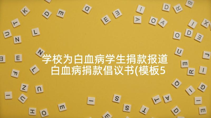 学校为白血病学生捐款报道 白血病捐款倡议书(模板5篇)