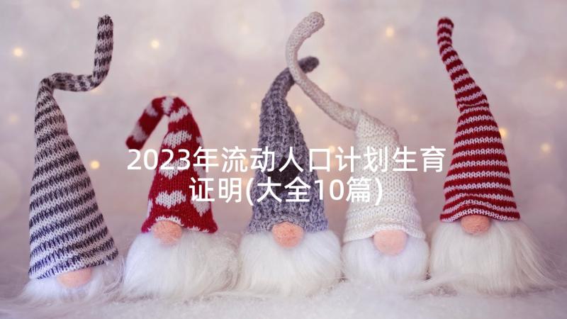 2023年流动人口计划生育证明(大全10篇)