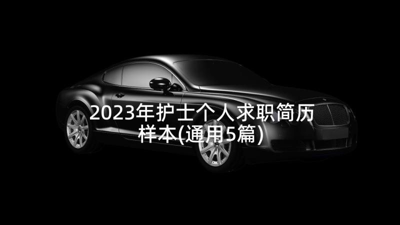 2023年护士个人求职简历样本(通用5篇)