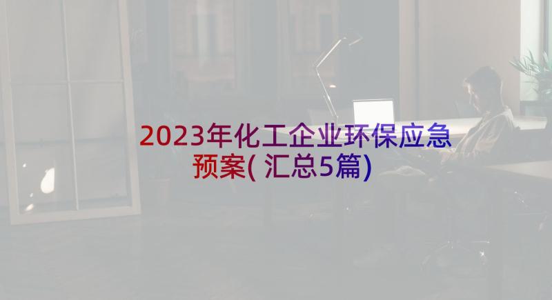 2023年化工企业环保应急预案(汇总5篇)