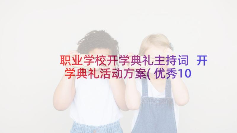 职业学校开学典礼主持词 开学典礼活动方案(优秀10篇)