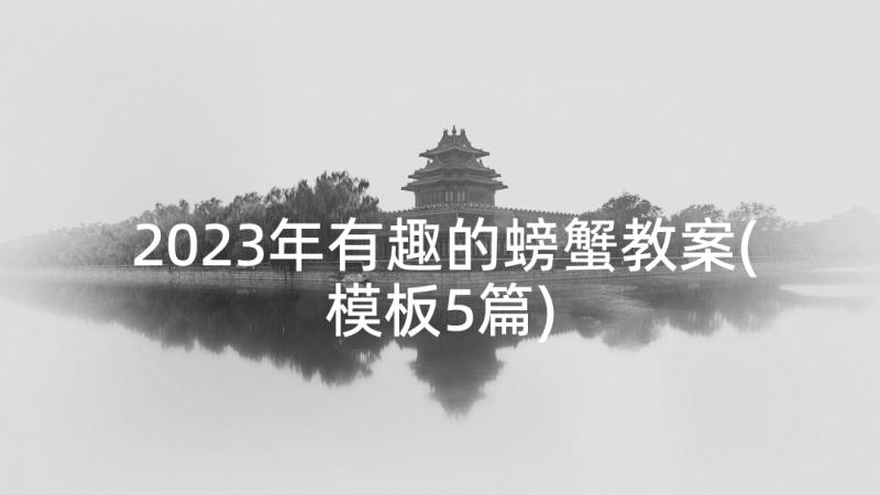 2023年有趣的螃蟹教案(模板5篇)