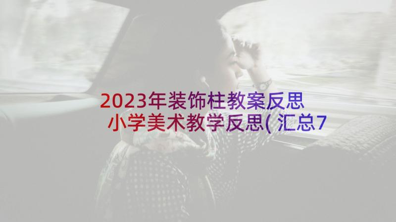 2023年装饰柱教案反思 小学美术教学反思(汇总7篇)