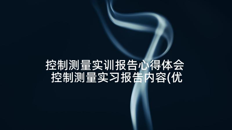 控制测量实训报告心得体会 控制测量实习报告内容(优质5篇)