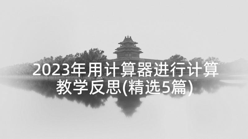 2023年用计算器进行计算教学反思(精选5篇)