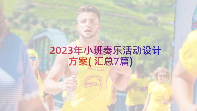 2023年小班奏乐活动设计方案(汇总7篇)