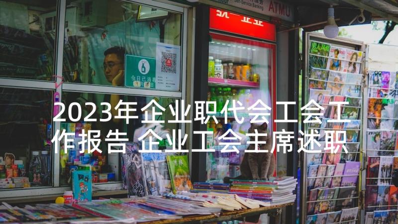 2023年企业职代会工会工作报告 企业工会主席述职报告(模板5篇)