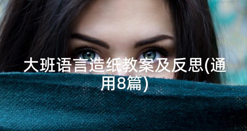 大班语言造纸教案及反思(通用8篇)