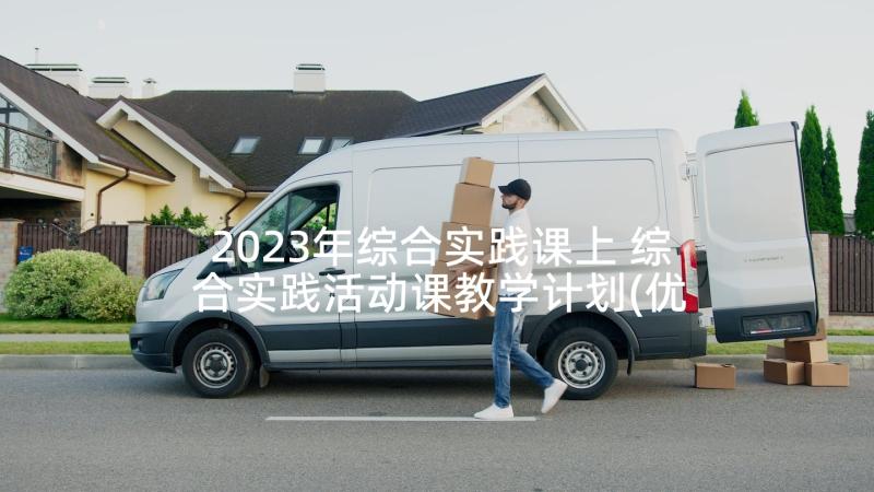 2023年综合实践课上 综合实践活动课教学计划(优秀8篇)