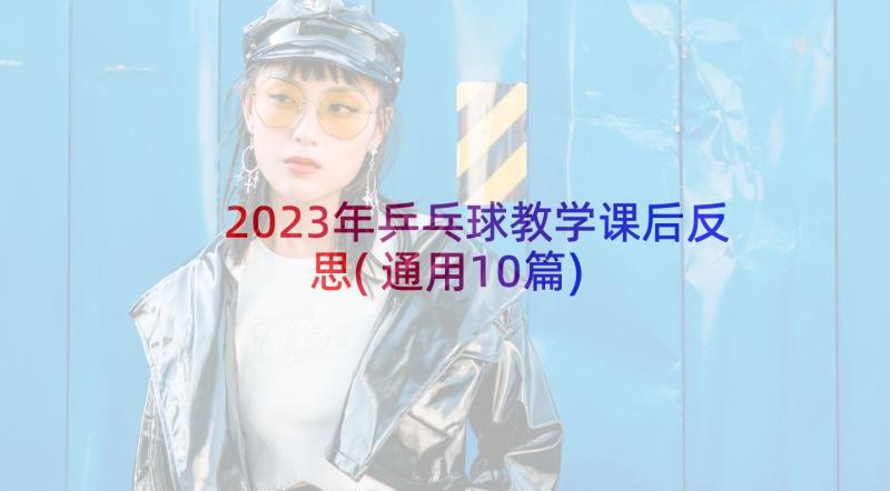 2023年乒乓球教学课后反思(通用10篇)