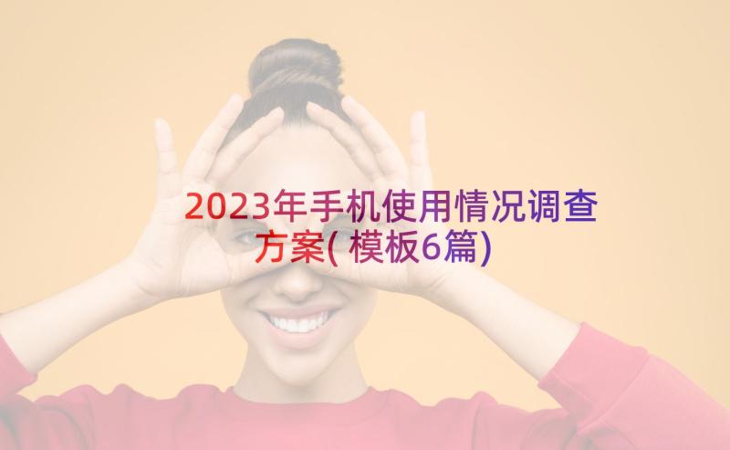 2023年手机使用情况调查方案(模板6篇)