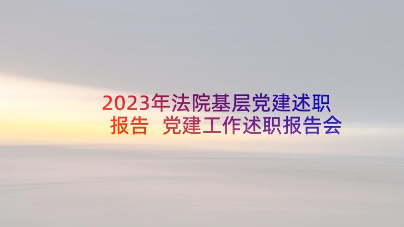 2023年法院基层党建述职报告 党建工作述职报告会(模板5篇)