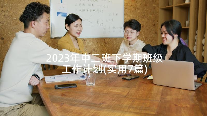 2023年中二班下学期班级工作计划(实用7篇)