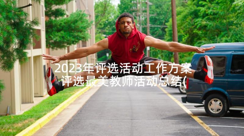 2023年评选活动工作方案 评选最美教师活动总结(实用9篇)