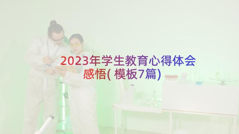 2023年学生教育心得体会感悟(模板7篇)