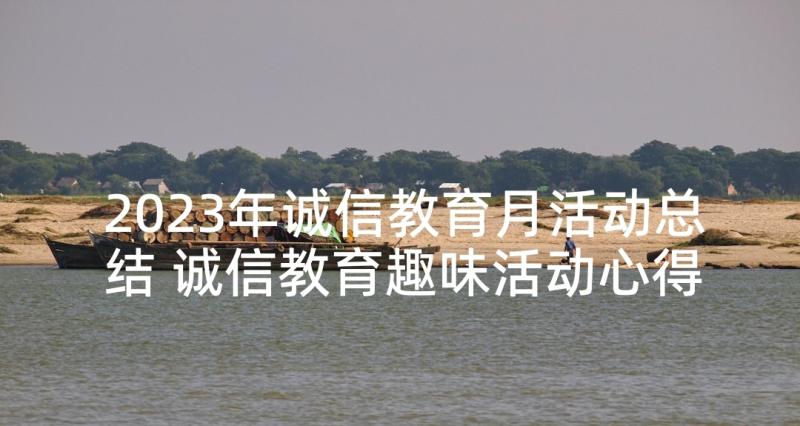 2023年诚信教育月活动总结 诚信教育趣味活动心得体会(汇总8篇)