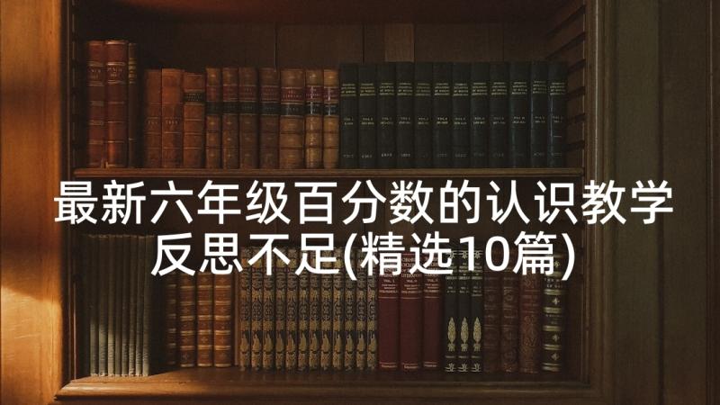 最新六年级百分数的认识教学反思不足(精选10篇)