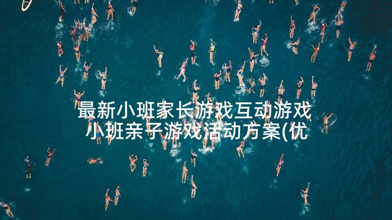 最新小班家长游戏互动游戏 小班亲子游戏活动方案(优质8篇)