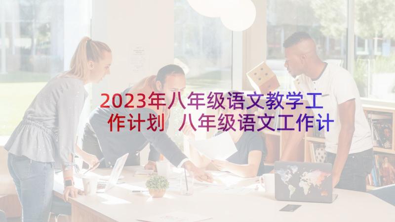 2023年八年级语文教学工作计划 八年级语文工作计划(精选5篇)
