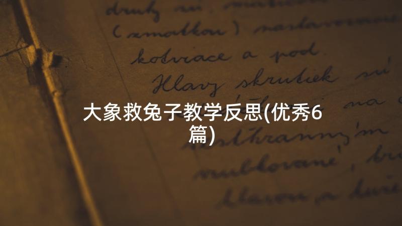 大象救兔子教学反思(优秀6篇)