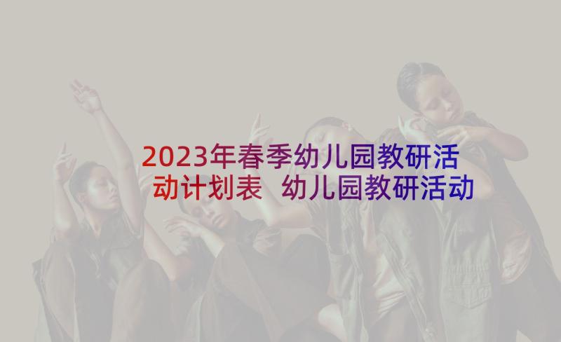 2023年春季幼儿园教研活动计划表 幼儿园教研活动计划(通用10篇)