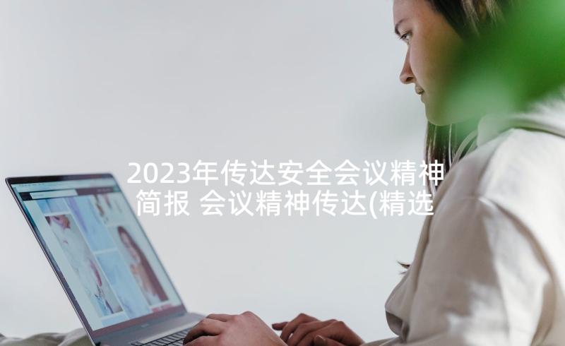 2023年传达安全会议精神简报 会议精神传达(精选7篇)