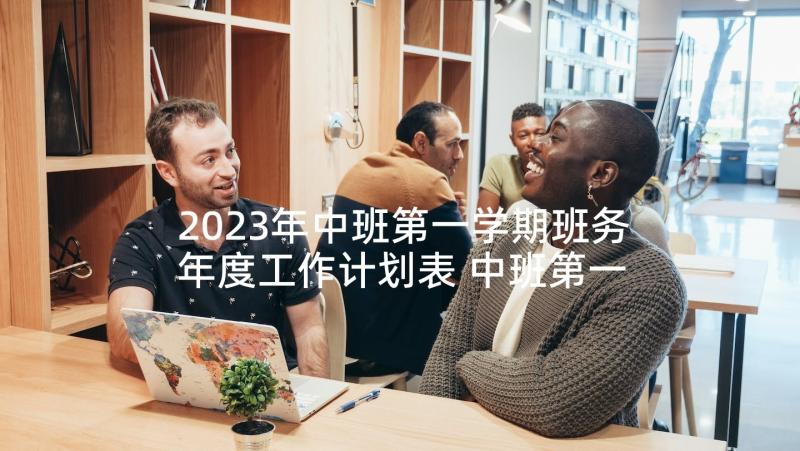 2023年中班第一学期班务年度工作计划表 中班第一学期班务工作计划(精选5篇)