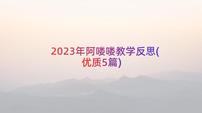 2023年阿喽喽教学反思(优质5篇)