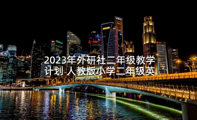 2023年外研社二年级教学计划 人教版小学二年级英语教学计划(优质6篇)