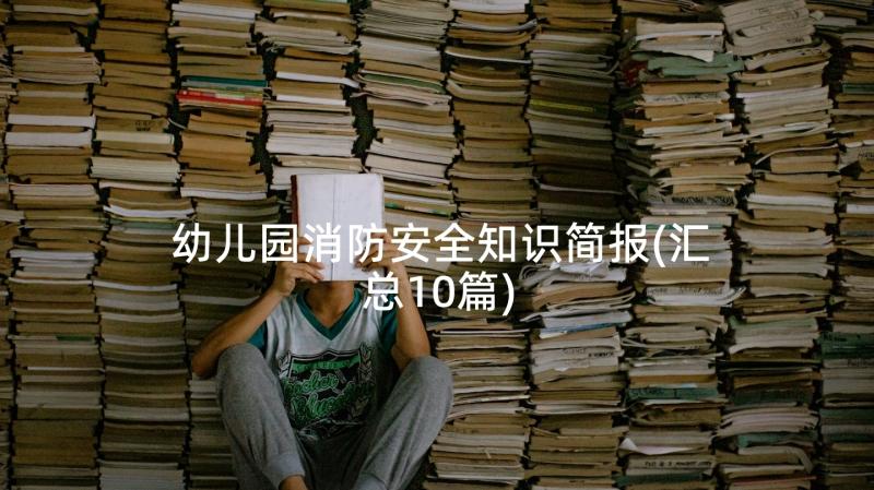 幼儿园消防安全知识简报(汇总10篇)