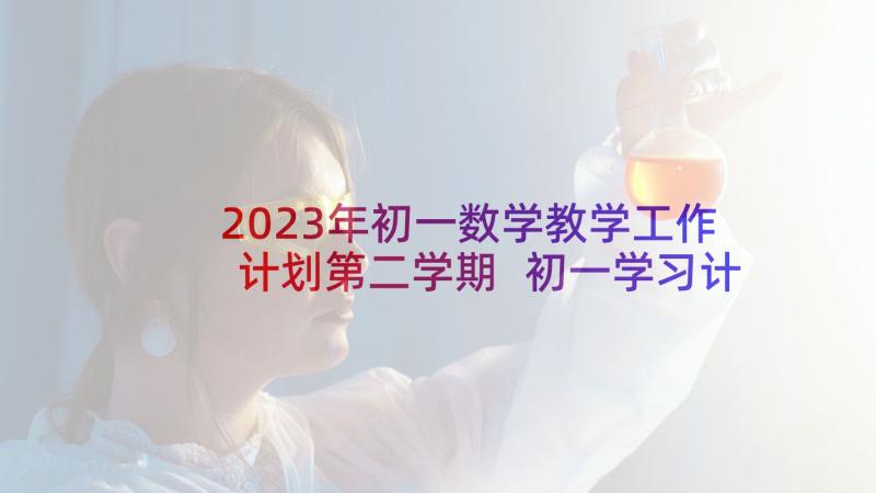 2023年初一数学教学工作计划第二学期 初一学习计划(优秀7篇)