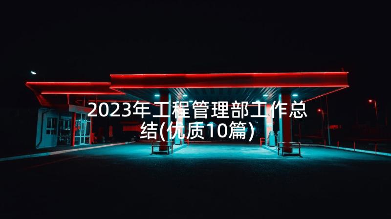 2023年工程管理部工作总结(优质10篇)