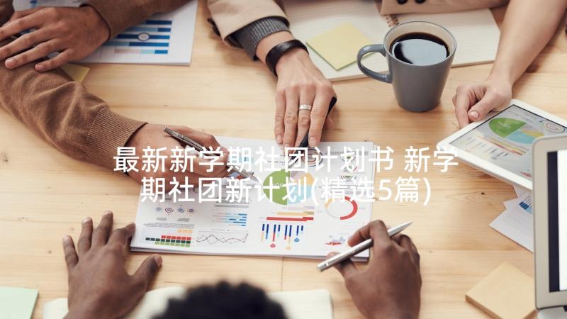 最新新学期社团计划书 新学期社团新计划(精选5篇)