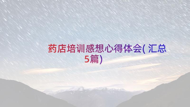 药店培训感想心得体会(汇总5篇)