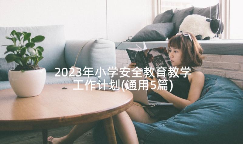 2023年小学安全教育教学工作计划(通用5篇)