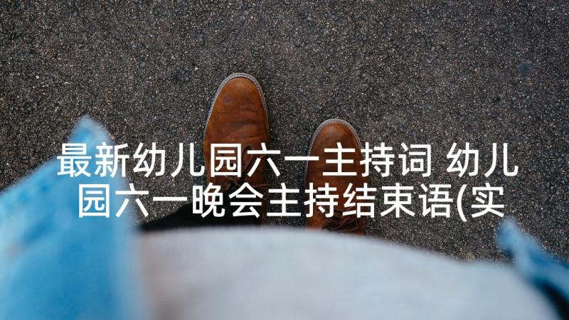 最新幼儿园六一主持词 幼儿园六一晚会主持结束语(实用5篇)