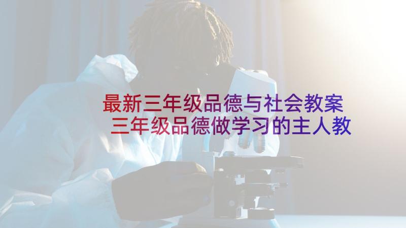 最新三年级品德与社会教案 三年级品德做学习的主人教学反思(模板5篇)