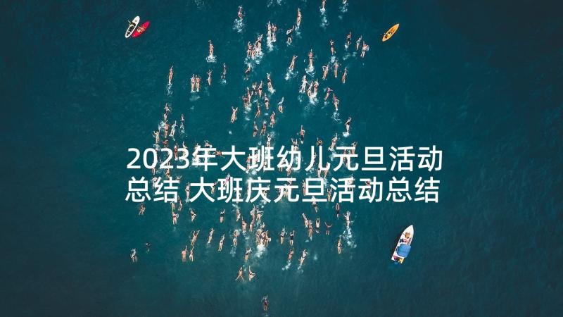 2023年大班幼儿元旦活动总结 大班庆元旦活动总结(优秀5篇)