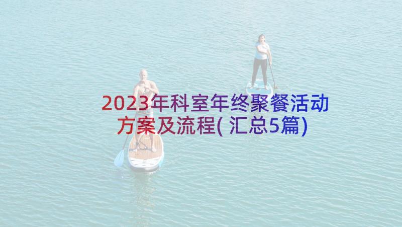 2023年科室年终聚餐活动方案及流程(汇总5篇)